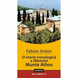 O Istorie Cronologica a Sfantului Munte Athos - Fabian Anton imagine