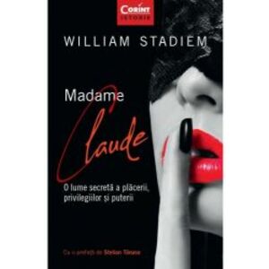 Madame Claude.O lume secreta a placerii privilegiilor si puterii William Stadiem imagine