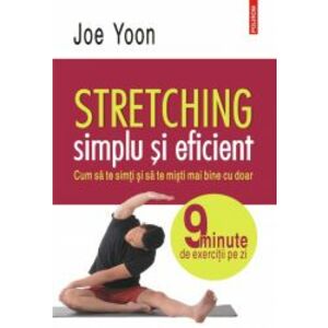 Stretching simplu si eficient.Cum sa te simti si sa te misti mai bine cu doar 9 minute de exercitii pe zi Joe Yoon imagine