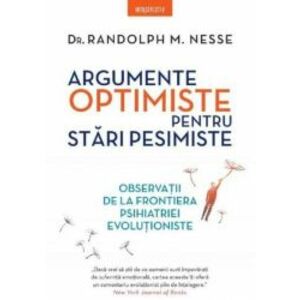 Argumente optimiste pentru stari pesimiste Dr. Randolph M. Nesse imagine