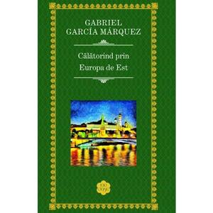 Calatorind prin Europa de est - Gabriel Garcia Marquez imagine