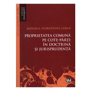 Proprietatea comuna pe cote-parti in doctrina si jurisprudenta - Mihaela Florentina Cojan imagine