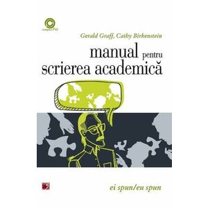 Manual pentru scrierea academica - Gerald Graff, Cathy Birkenstein imagine
