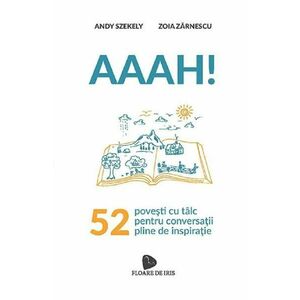 Aaah! 52 de povesti cu talc pentru conversatii pline de inspiratie - Andy Szekely, Zoia Zarnescu imagine