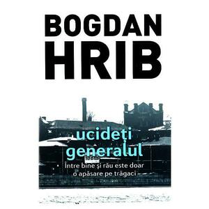 Ucideti generalul - Bogdan Hrib imagine