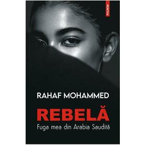 Rebela. Fuga mea din Arabia Saudita - Rahaf Mohammed imagine