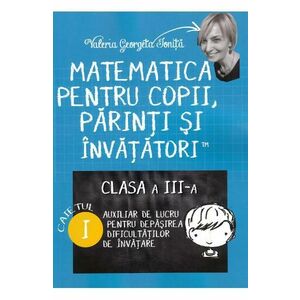 Matematica pentru copii, parinti si invatatori - Clasa 3. Caietul I - Valeria Georgeta Ionita imagine