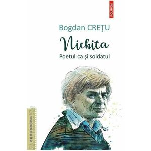 Nichita, poetul ca si soldatul - Bogdan Cretu imagine