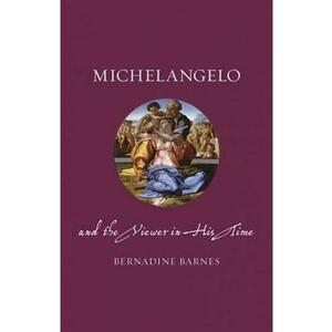 Michelangelo and the Viewer in His Time - Bernadine Barnes imagine