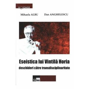 Eseistica lui Vintila Horia - Mihaela Albu, Dan Anghelescu imagine