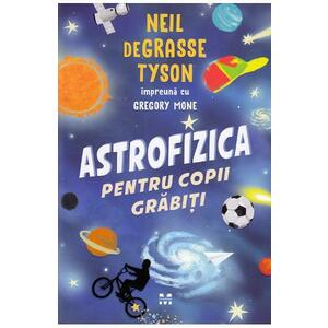 Astrofizica pentru copii grabiti - Neil de Grasse Tyson, Gregory Mone imagine
