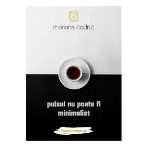 Pulsul nu poate fi minimalist - Mariana Codrut imagine