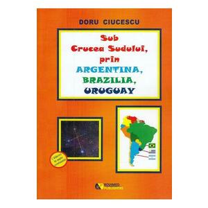 Sub Crucea Sudului, prin Argentina, Brazilia, Uruguay - Doru Ciucescu imagine