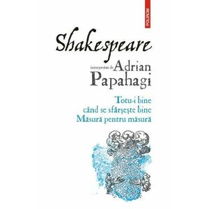 Shakespeare interpretat de Adrian Papahagi. Totu-i bine cand se sfarseste bine. Masura pentru masura - Adrian Papahagi imagine