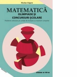 Matematica - Olimpiade si concursuri scolare. Clasa a VI-a. Probleme selectate pe unitati de invatare cu rezolvari complete imagine