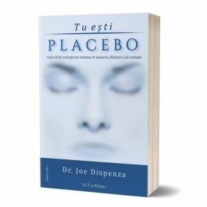 Tu esti Placebo. Cum sa iti transformi mintea in materie, facand-o sa conteze. Editia a III-a imagine