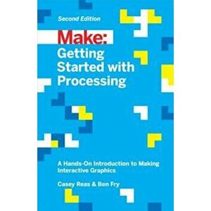 Getting Started with Processing: A Hands-On Introduction to Making Interactive Graphics, Paperback - Casey Reas imagine