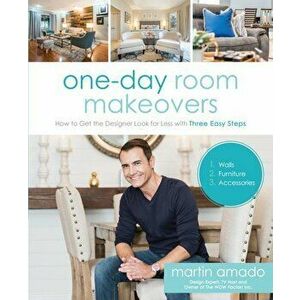 One-Day Room Makeovers: How to Get the Designer Look for Less with Three Easy Steps, Paperback - Martin Amado imagine