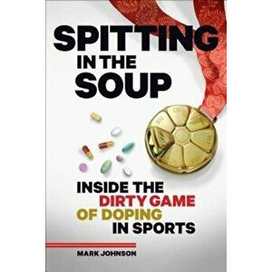 Spitting in the Soup: Inside the Dirty Game of Doping in Sports, Hardcover - Mark Johnson imagine
