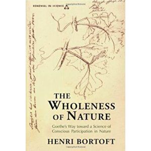 The Wholeness of Nature: Goethe S Way Toward a Science of Conscious Participation in Nature, Paperback - Henri Bortoft imagine