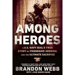 Among Heroes: A U.S. Navy Seal's True Story of Friendship, Heroism, and the Ultimate Sacrifice, Paperback - Brandon Webb imagine