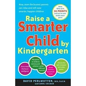 Raise a Smarter Child by Kindergarten: Build a Better Brain and Increase IQ Up to 30 Points, Paperback - David Perlmutter imagine