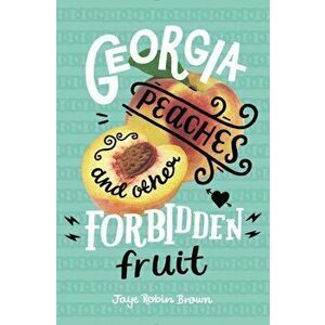 Georgia Peaches and Other Forbidden Fruit, Paperback - Jaye Robin Brown imagine