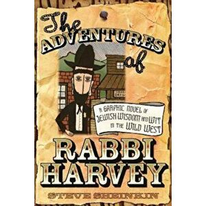 The Adventures of Rabbi Harvey: A Graphic Novel of Jewish Wisdom and Wit in the Wild West, Paperback - Steve Sheinkin imagine