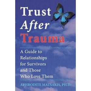 Trust After Trauma: A Guide to Relationships for Survivors and Those Who Love Them, Paperback - Aphrodite Matsakis imagine