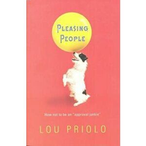 Pleasing People: How Not to Be an Approval Junkie, Paperback - Louis Paul Priolo imagine
