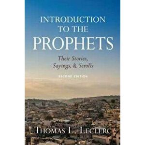 Introduction to the Prophets: Their Stories, Sayings, and Scrolls, Paperback - Thomas L. Leclerc imagine