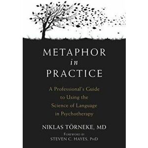 Metaphor in Practice: A Professional's Guide to Using the Science of Language in Psychotherapy, Paperback - Niklas Torneke imagine