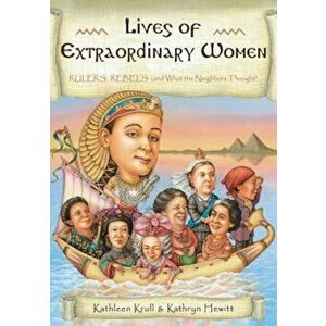 Lives of Extraordinary Women: Rulers, Rebels (and What the Neighbors Thought), Paperback - Kathleen Krull imagine