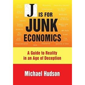 J Is for Junk Economics: A Guide to Reality in an Age of Deception, Paperback - Michael Hudson imagine