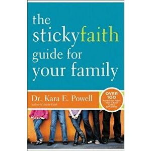 The Sticky Faith Guide for Your Family: Over 100 Practical and Tested Ideas to Build Lasting Faith in Kids, Paperback - Kara E. Powell imagine