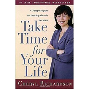 Take Time for Your Life: A 7-Step Program for Creating the Life You Want, Paperback - Cheryl Richardson imagine