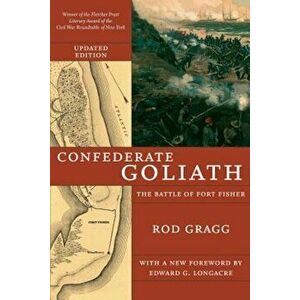 Confederate Goliath: The Battle of Fort Fisher, Paperback - Rod Gragg imagine