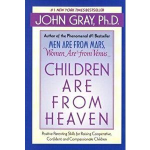 Children Are from Heaven: Positive Parenting Skills for Raising Cooperative, Confident, and Compassionate Children, Paperback - John Gray imagine