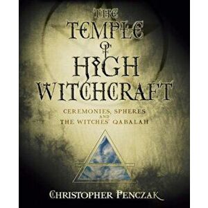 The Temple of High Witchcraft: Ceremonies, Spheres and the Witches' Qabalah, Paperback - Christopher Penczak imagine