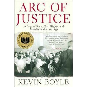 Arc of Justice: A Saga of Race, Civil Rights, and Murder in the Jazz Age, Paperback - Kevin Boyle imagine