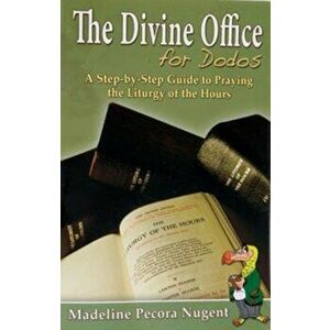 The Divine Office for Dodos: A Step-By-Step Guide to Praying the Liturgy of the Hours, Paperback - Madeline Pecora Nugent imagine