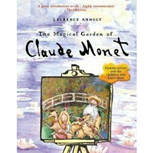 Magical Garden of Claude Monet, Paperback - Laurence Anholt imagine