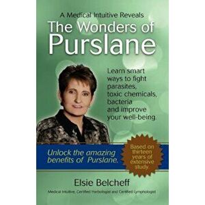 A Medical Intuitive Reveals the Wonders of Purslane, Paperback - Elsie Belcheff imagine