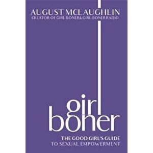 Girl Boner: The Good Girl's Guide to Sexual Empowerment, Hardcover - August McLaughlin imagine
