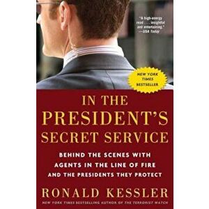 In the President's Secret Service: Behind the Scenes with Agents in the Line of Fire and the Presidents They Protect, Paperback - Ronald Kessler imagine
