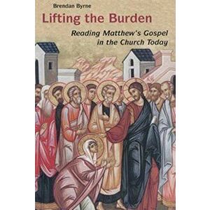 Lifting the Burden: Reading Matthew's Gospel in the Church Today, Paperback - Brendan Byrne imagine