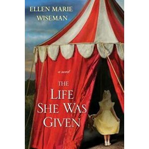 The Life She Was Given, Paperback - Ellen Marie Wiseman imagine