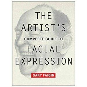 The Artist's Complete Guide to Facial Expression, Paperback - Gary Faigin imagine