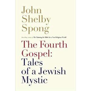 The Fourth Gospel: Tales of a Jewish Mystic, Paperback - John Shelby Spong imagine