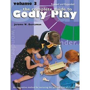 Complete Guide to Godly Play: Revised and Expanded: Volume 3, Paperback - Jerome W. Berryman imagine